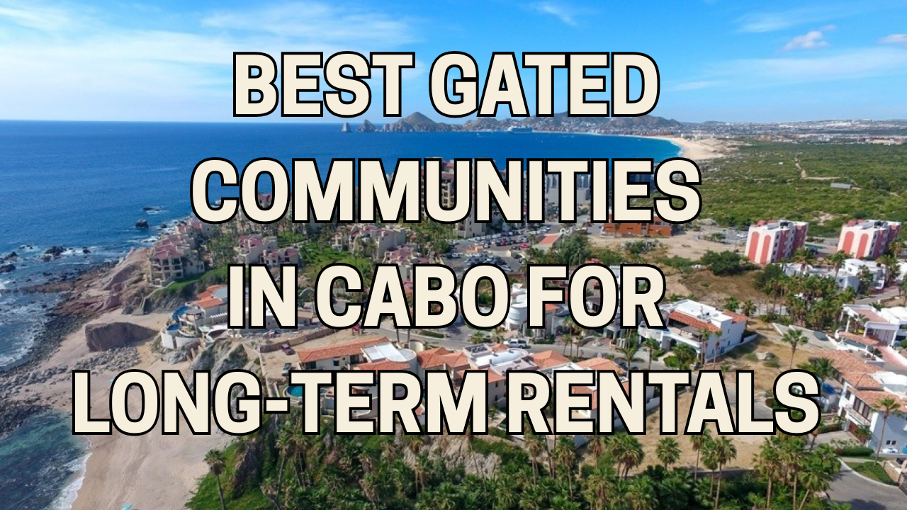 Best Gated Communities in Cabo for Long-Term Rentals (2025 Guide)