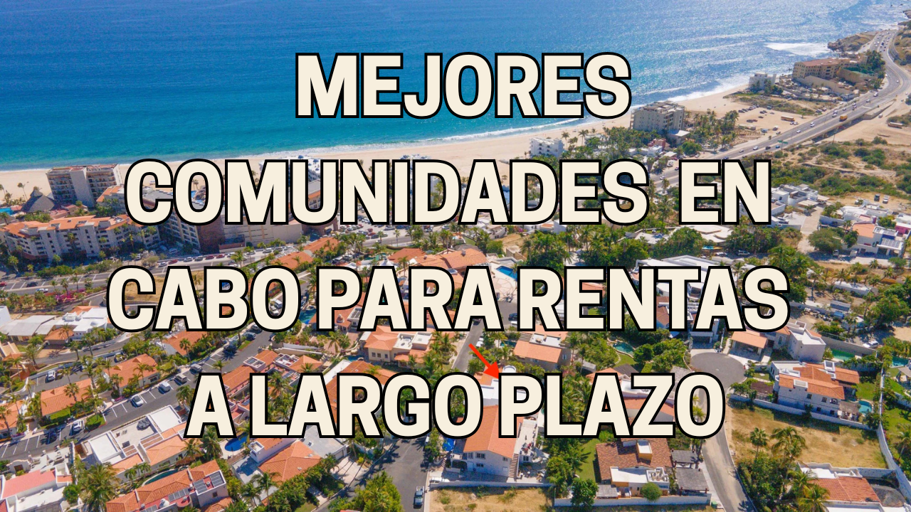 Mejores Comunidades Cerradas para Rentas a Largo Plazo en Cabo (Guía 2025)