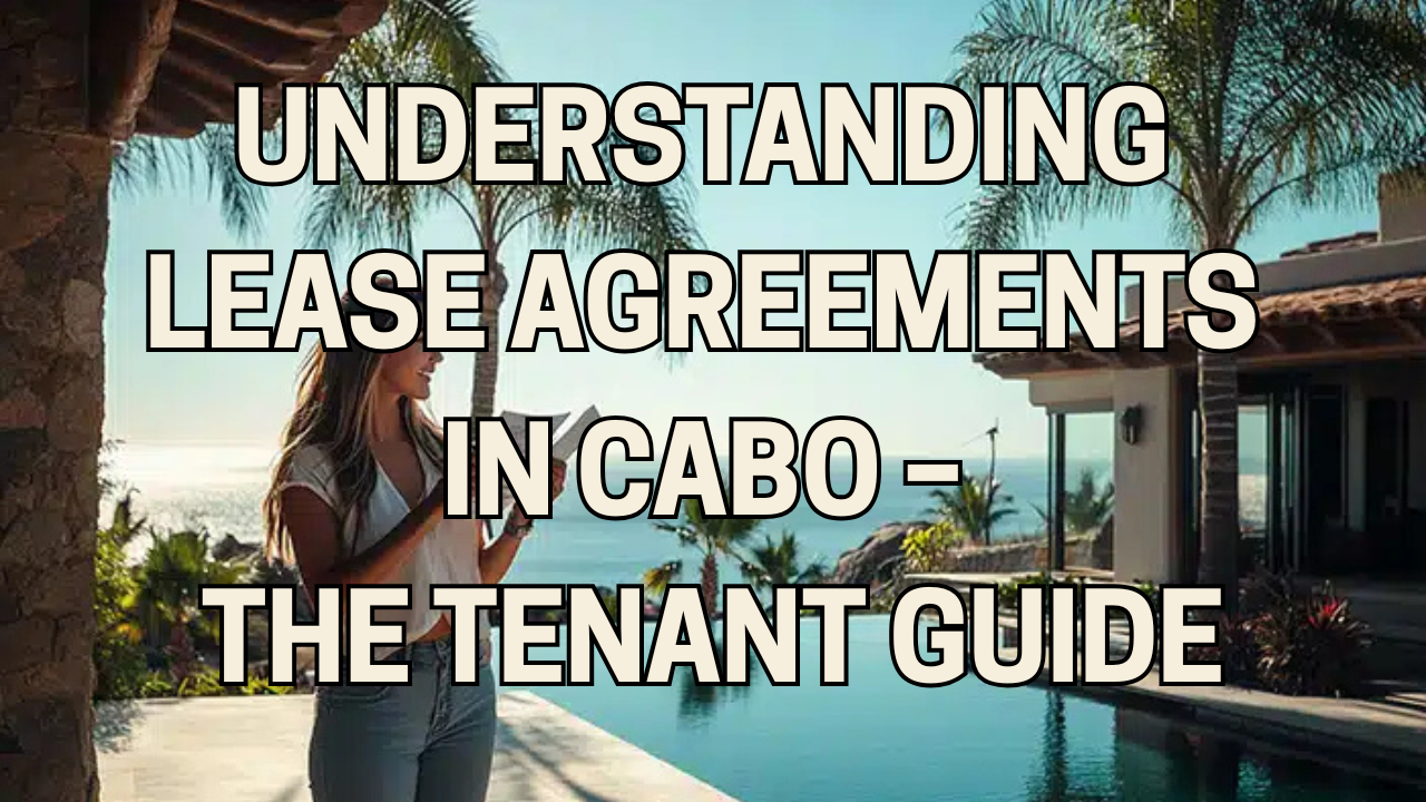 Understanding Lease Agreements in Cabo – The Complete Tenant Guide (2025 Edition)