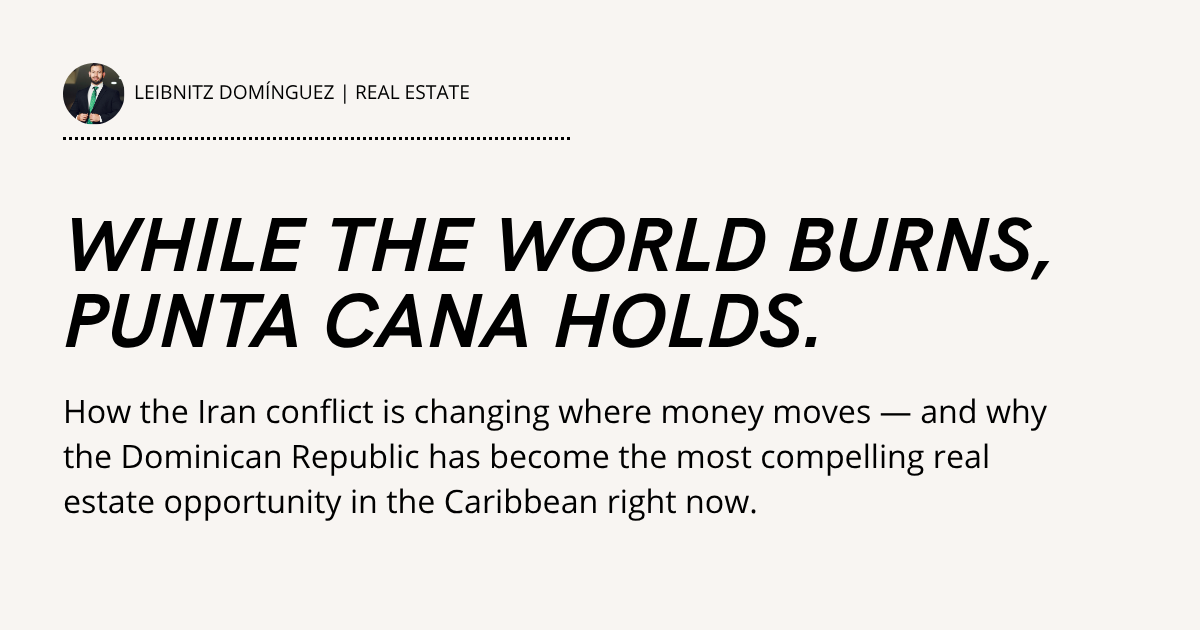While the World Burns, Punta Cana Holds: What the Iran Conflict Means for Real Estate Investors in the Dominican Republic