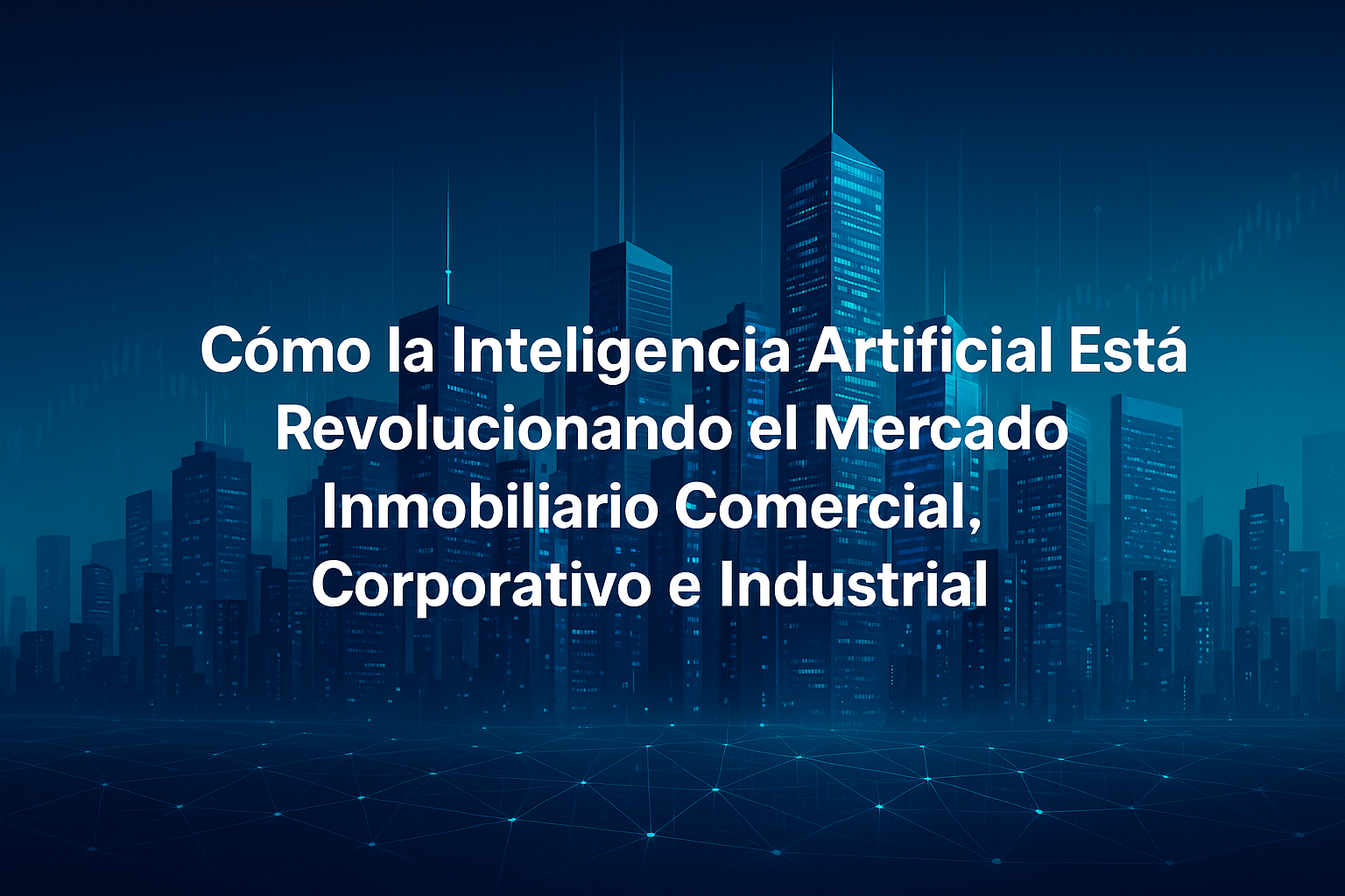 Cómo la Inteligencia Artificial Está Revolucionando el Mercado Inmobiliario Comercial, Corporativo e Industrial
