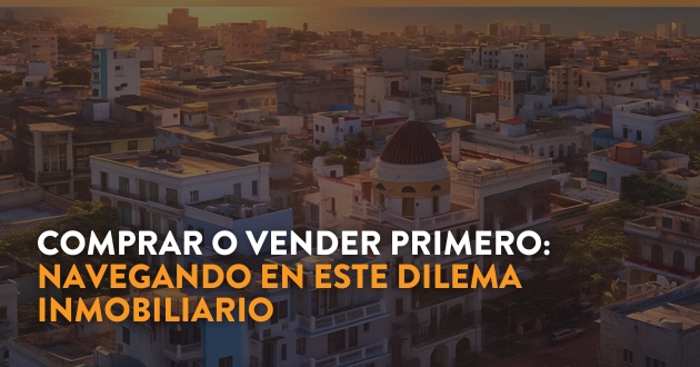 Comprar o Vender Primero: Navegando en este Dilema Inmobiliario