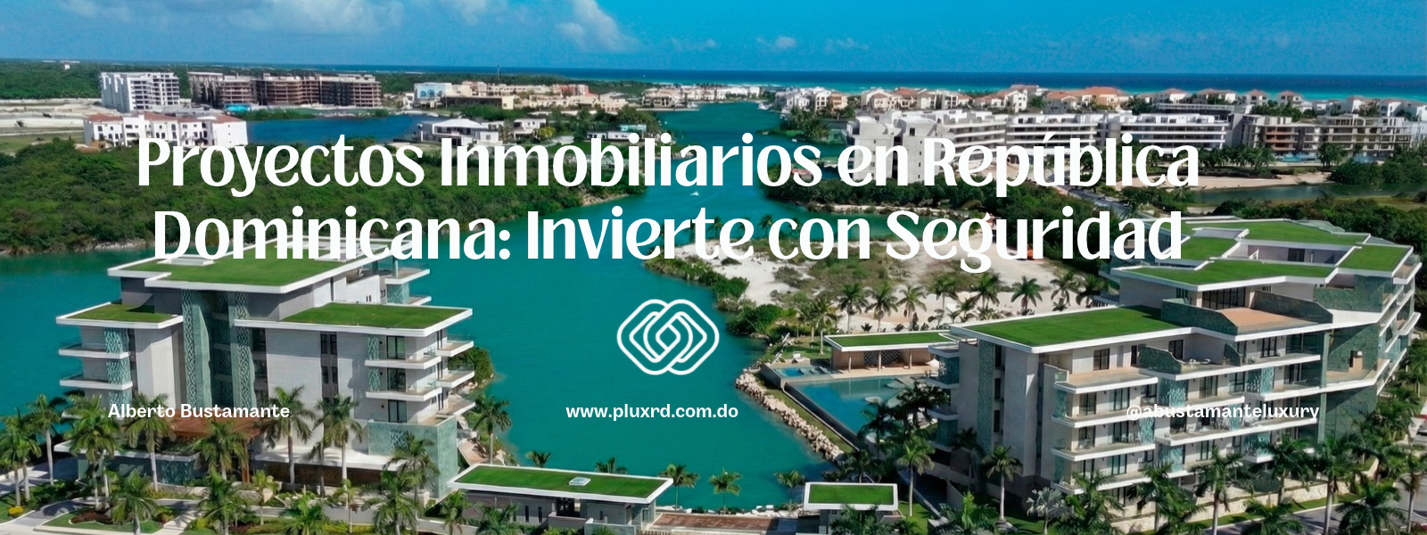 Proyectos inmobiliarios en República Dominicana: cómo invertir con seguridad, criterio y visión de futuro