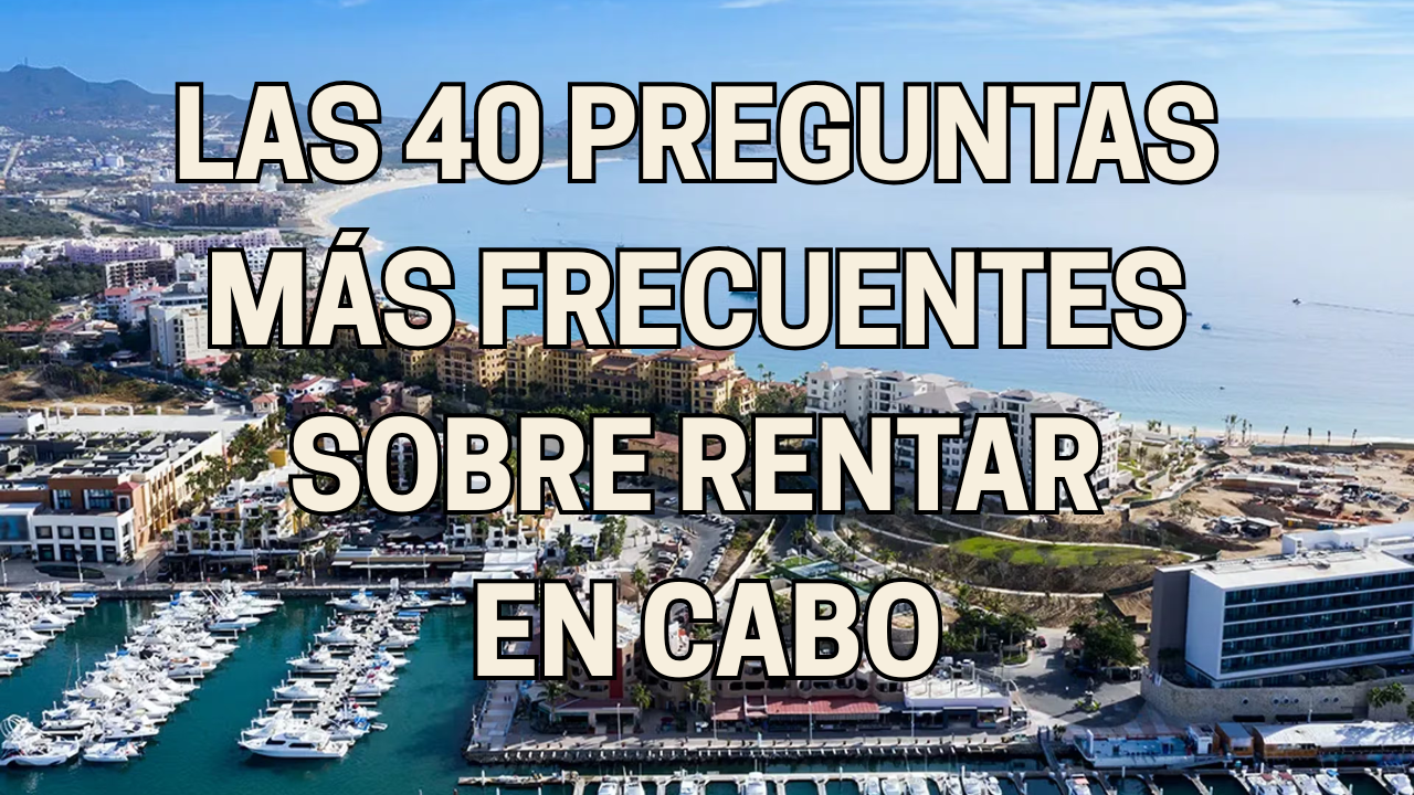 Las 40 Preguntas Más Frecuentes Sobre Rentar en Cabo (Para Locales y Extranjeros)