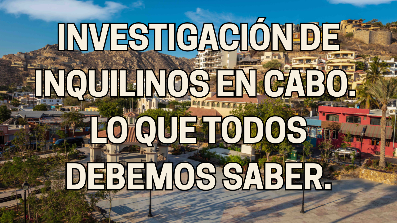 Investigación de Inquilinos en Cabo: Lo que Propietarios e Inquilinos Deben Saber