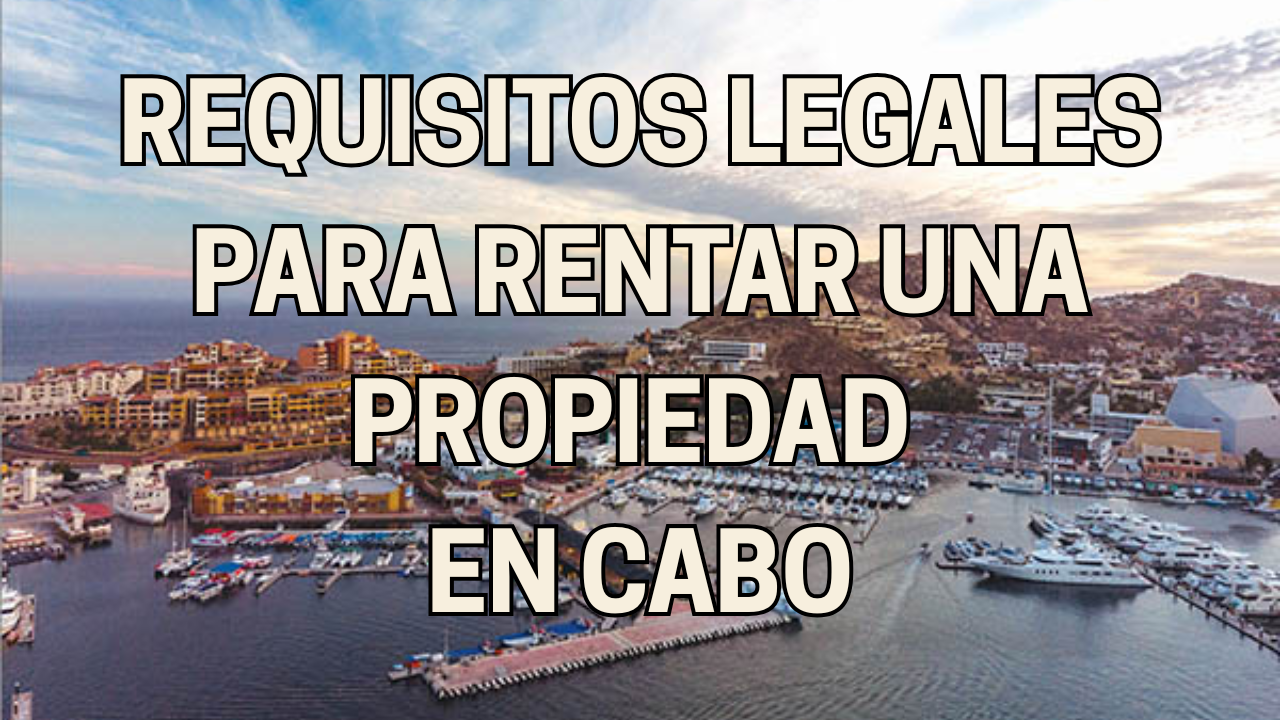 Requisitos Legales para Rentar una Propiedad en Cabo