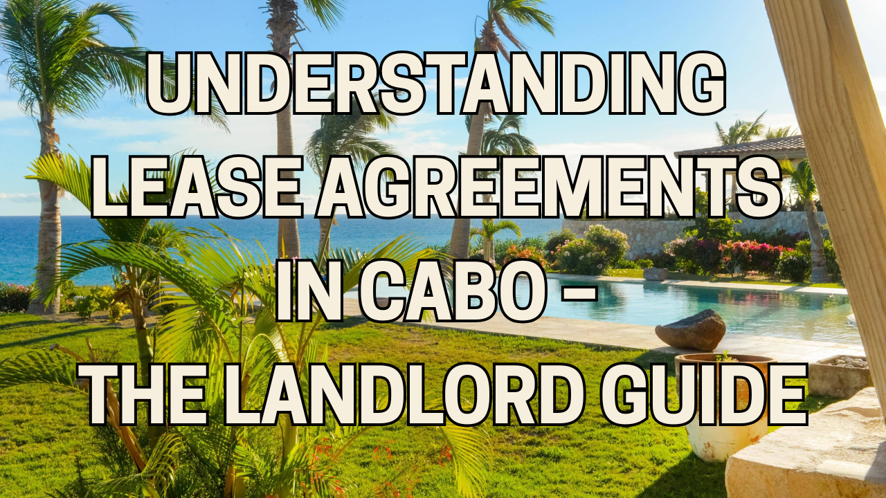 Understanding Lease Agreements in Cabo – The Complete Landlord Guide (2025 Edition)