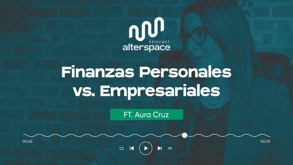 Ep. 07: Finanzas personas vs empresariales: No te comas el capital de tu negocio con Aura Cruz, Experta en Finanzas